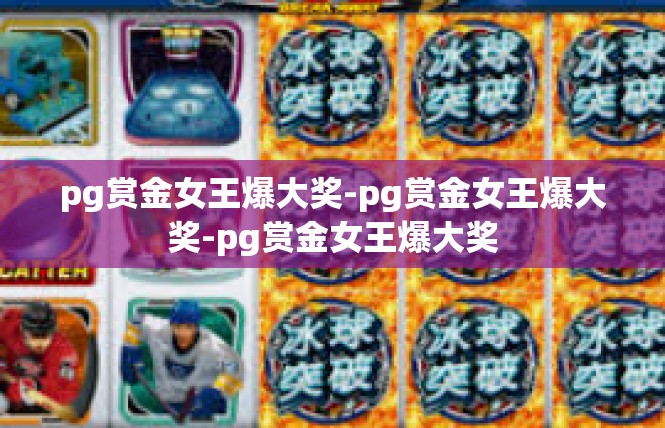 pg赏金女王爆大奖-pg赏金女王爆大奖-pg赏金女王爆大奖