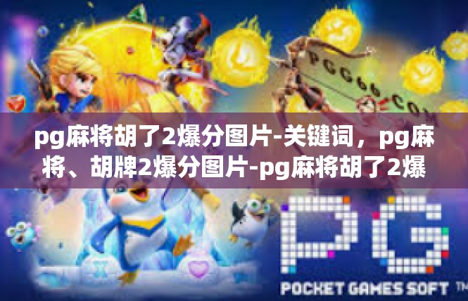pg麻将胡了2爆分图片-关键词，pg麻将、胡牌2爆分图片-pg麻将胡了2爆分图片