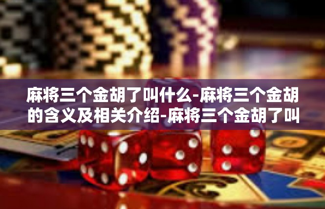 麻将三个金胡了叫什么-麻将三个金胡的含义及相关介绍-麻将三个金胡了叫什么