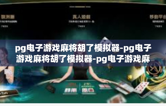 pg电子游戏麻将胡了模拟器-pg电子游戏麻将胡了模拟器-pg电子游戏麻将胡了模拟器