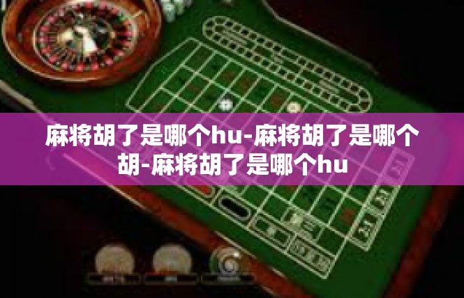 麻将胡了是哪个hu-麻将胡了是哪个胡-麻将胡了是哪个hu