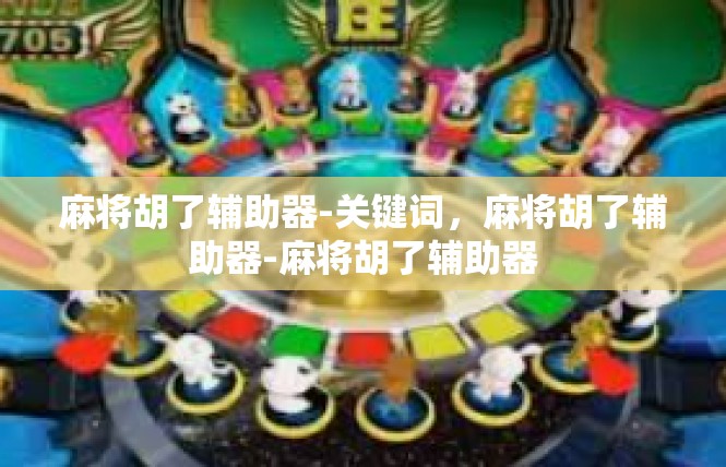 麻将胡了辅助器-关键词，麻将胡了辅助器-麻将胡了辅助器