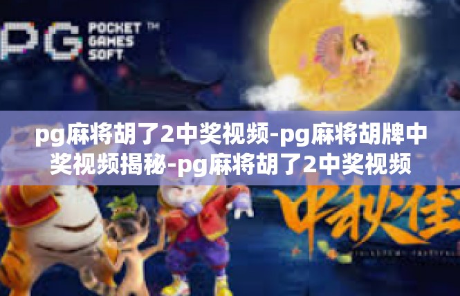 pg麻将胡了2中奖视频-pg麻将胡牌中奖视频揭秘-pg麻将胡了2中奖视频
