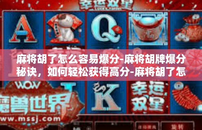 麻将胡了怎么容易爆分-麻将胡牌爆分秘诀，如何轻松获得高分-麻将胡了怎么容易爆分