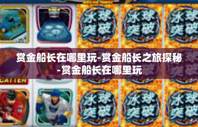 赏金船长在哪里玩-赏金船长之旅探秘-赏金船长在哪里玩
