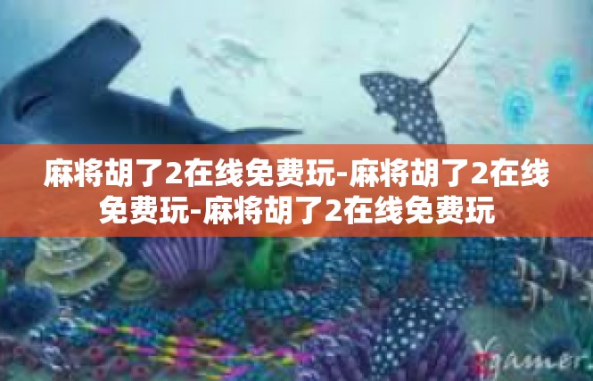 麻将胡了2在线免费玩-麻将胡了2在线免费玩-麻将胡了2在线免费玩