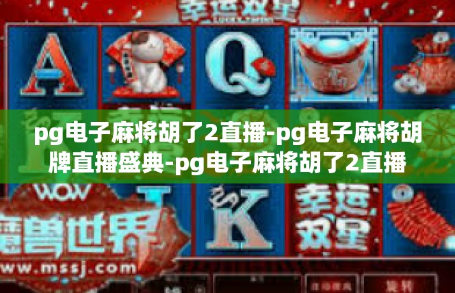 pg电子麻将胡了2直播-pg电子麻将胡牌直播盛典-pg电子麻将胡了2直播