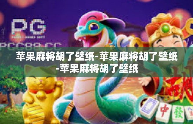 苹果麻将胡了壁纸-苹果麻将胡了壁纸-苹果麻将胡了壁纸