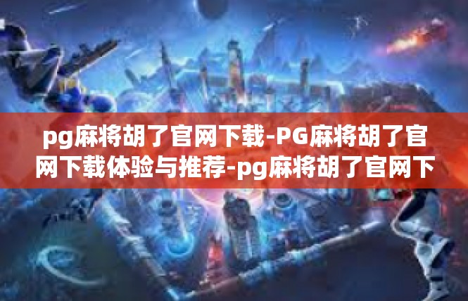 pg麻将胡了官网下载-PG麻将胡了官网下载体验与推荐-pg麻将胡了官网下载