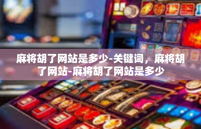 麻将胡了网站是多少-关键词，麻将胡了网站-麻将胡了网站是多少