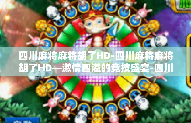 四川麻将麻将胡了HD-四川麻将麻将胡了HD—激情四溢的竞技盛宴-四川麻将麻将胡了HD