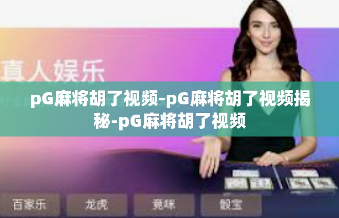 pG麻将胡了视频-pG麻将胡了视频揭秘-pG麻将胡了视频