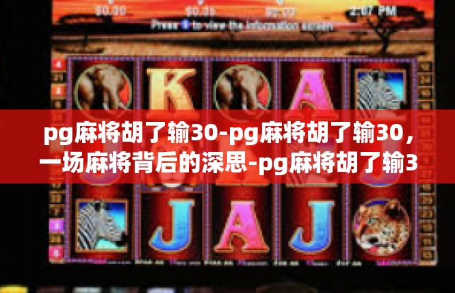 pg麻将胡了输30-pg麻将胡了输30，一场麻将背后的深思-pg麻将胡了输30