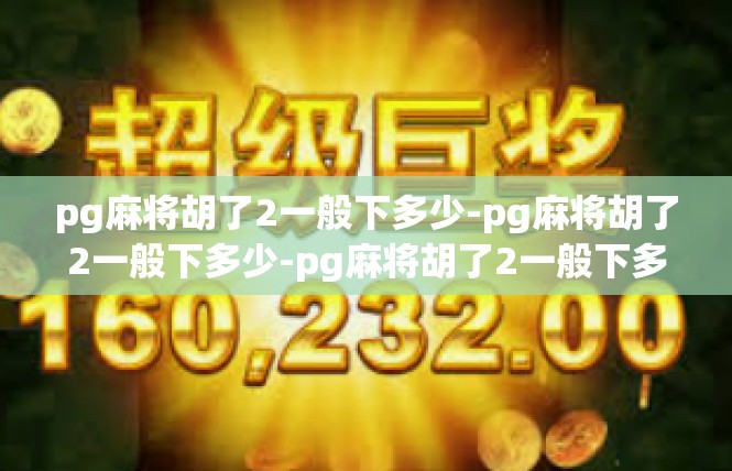 pg麻将胡了2一般下多少-pg麻将胡了2一般下多少-pg麻将胡了2一般下多少