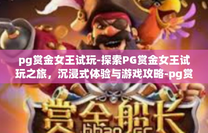 pg赏金女王试玩-探索PG赏金女王试玩之旅，沉浸式体验与游戏攻略-pg赏金女王试玩