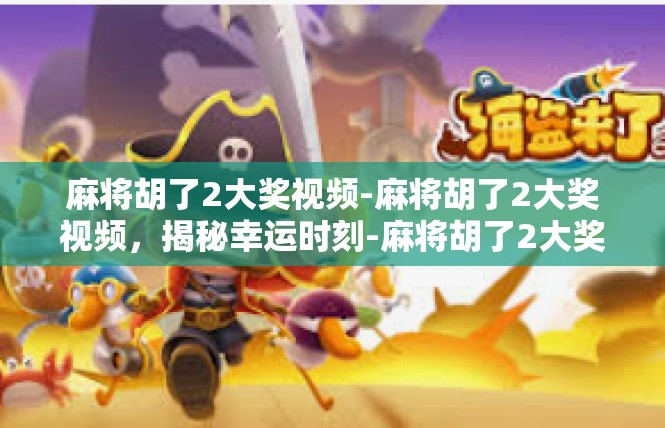 麻将胡了2大奖视频-麻将胡了2大奖视频，揭秘幸运时刻-麻将胡了2大奖视频
