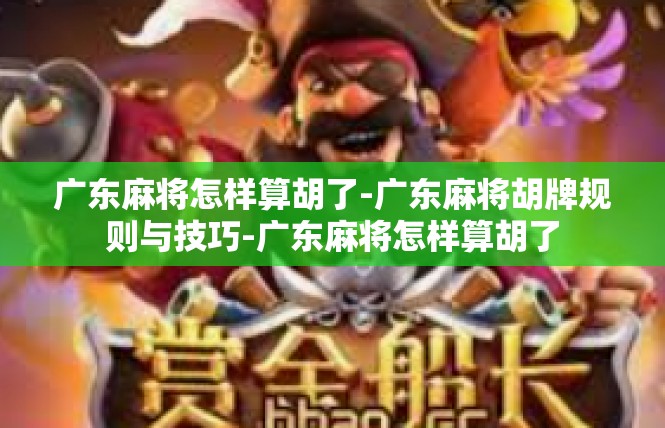 广东麻将怎样算胡了-广东麻将胡牌规则与技巧-广东麻将怎样算胡了