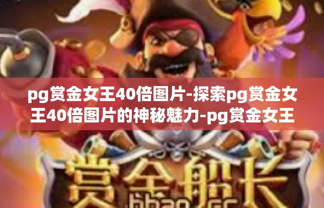 pg赏金女王40倍图片-探索pg赏金女王40倍图片的神秘魅力-pg赏金女王40倍图片