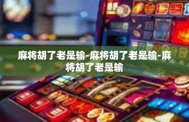 麻将胡了老是输-麻将胡了老是输-麻将胡了老是输