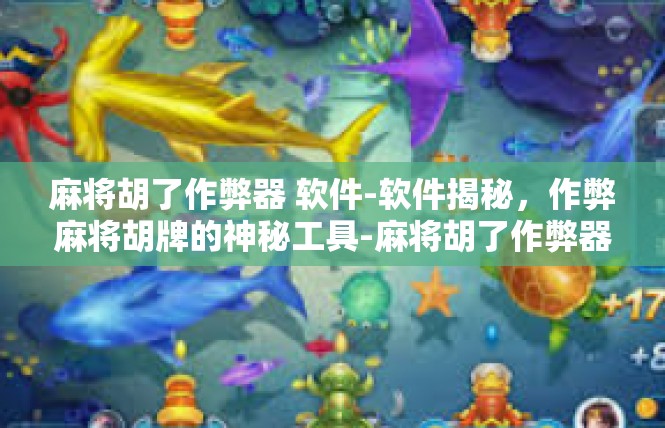 麻将胡了作弊器 软件-软件揭秘，作弊麻将胡牌的神秘工具-麻将胡了作弊器 软件