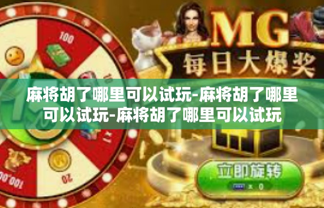 麻将胡了哪里可以试玩-麻将胡了哪里可以试玩-麻将胡了哪里可以试玩