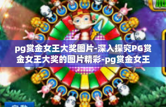 pg赏金女王大奖图片-深入探究PG赏金女王大奖的图片精彩-pg赏金女王大奖图片