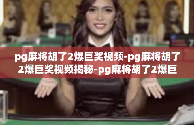 pg麻将胡了2爆巨奖视频-pg麻将胡了2爆巨奖视频揭秘-pg麻将胡了2爆巨奖视频