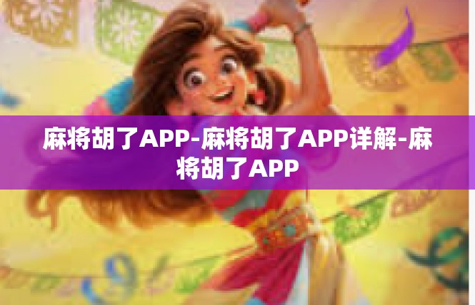 麻将胡了APP-麻将胡了APP详解-麻将胡了APP