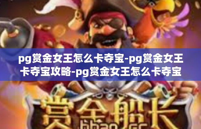 pg赏金女王怎么卡夺宝-pg赏金女王卡夺宝攻略-pg赏金女王怎么卡夺宝