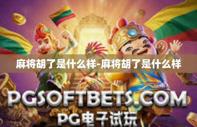 麻将胡了是什么样-麻将胡了是什么样