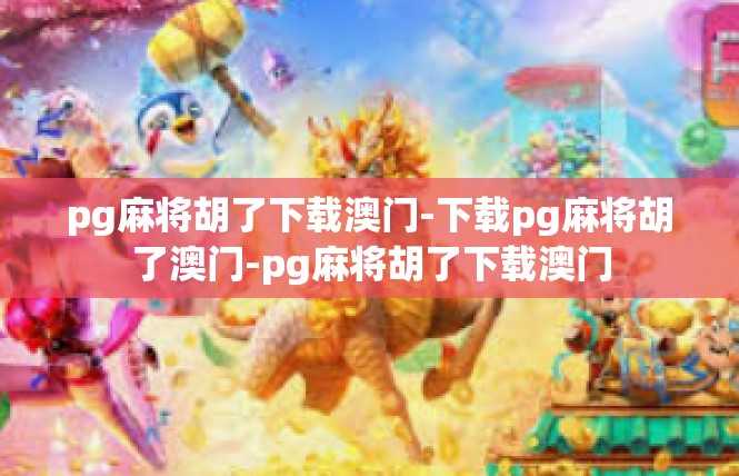 pg麻将胡了下载澳门-下载pg麻将胡了澳门-pg麻将胡了下载澳门