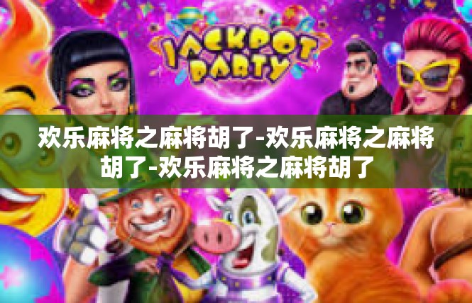 欢乐麻将之麻将胡了-欢乐麻将之麻将胡了-欢乐麻将之麻将胡了