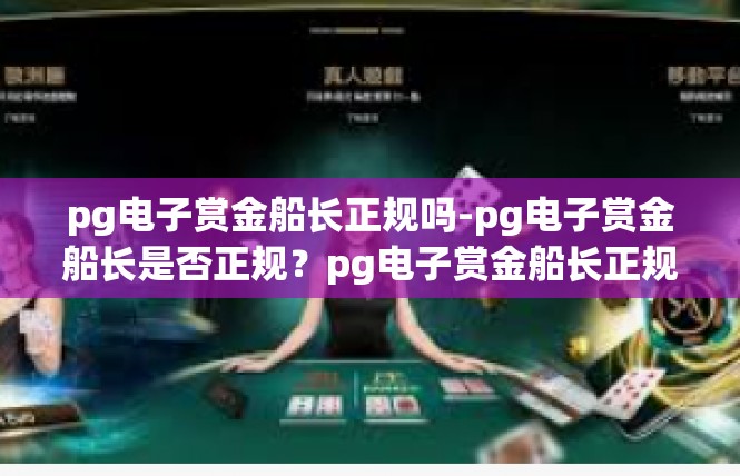 pg电子赏金船长正规吗-pg电子赏金船长是否正规？pg电子赏金船长正规吗