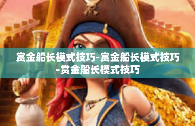 赏金船长模式技巧-赏金船长模式技巧-赏金船长模式技巧