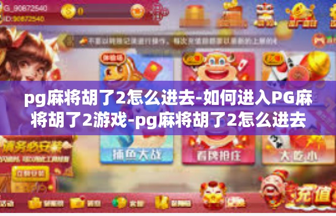 pg麻将胡了2怎么进去-如何进入PG麻将胡了2游戏-pg麻将胡了2怎么进去