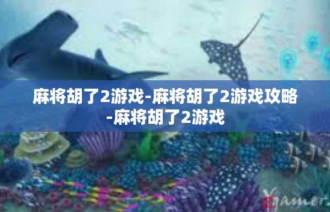 麻将胡了2游戏-麻将胡了2游戏攻略-麻将胡了2游戏