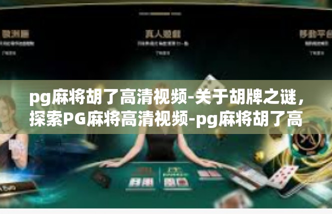 pg麻将胡了高清视频-关于胡牌之谜，探索PG麻将高清视频-pg麻将胡了高清视频