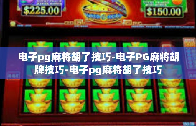 电子pg麻将胡了技巧-电子PG麻将胡牌技巧-电子pg麻将胡了技巧