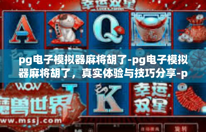 pg电子模拟器麻将胡了-pg电子模拟器麻将胡了，真实体验与技巧分享-pg电子模拟器麻将胡了
