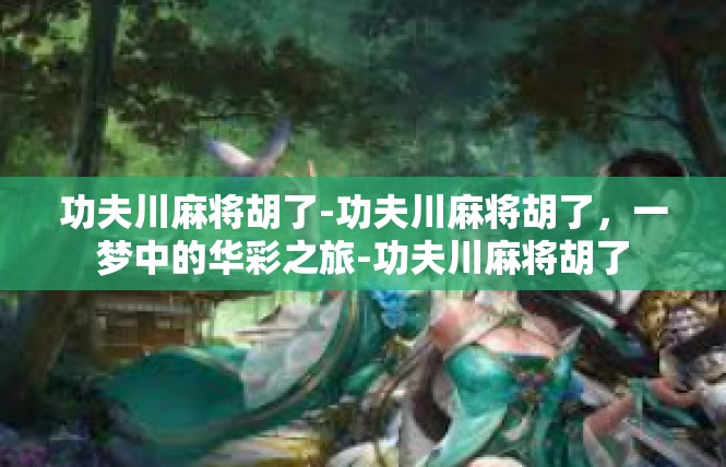功夫川麻将胡了-功夫川麻将胡了，一梦中的华彩之旅-功夫川麻将胡了