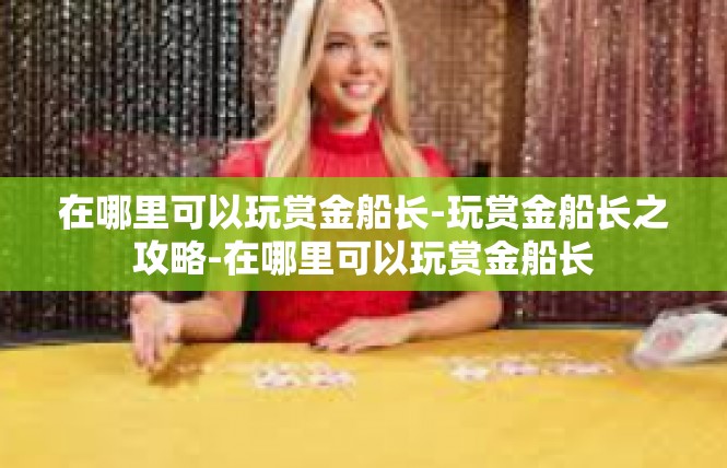 在哪里可以玩赏金船长-玩赏金船长之攻略-在哪里可以玩赏金船长