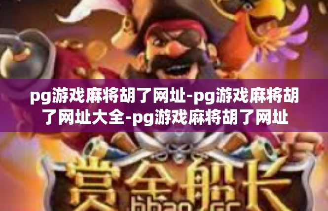 pg游戏麻将胡了网址-pg游戏麻将胡了网址大全-pg游戏麻将胡了网址