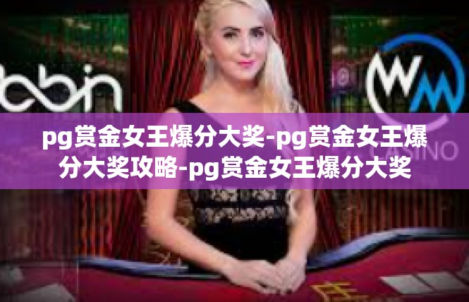 pg赏金女王爆分大奖-pg赏金女王爆分大奖攻略-pg赏金女王爆分大奖