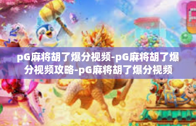 pG麻将胡了爆分视频-pG麻将胡了爆分视频攻略-pG麻将胡了爆分视频