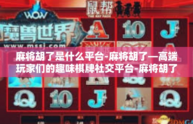 麻将胡了是什么平台-麻将胡了—高端玩家们的趣味棋牌社交平台-麻将胡了是什么平台