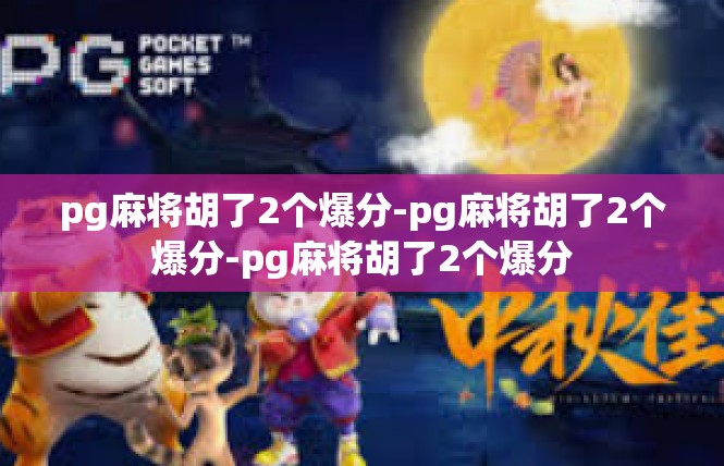 pg麻将胡了2个爆分-pg麻将胡了2个爆分-pg麻将胡了2个爆分