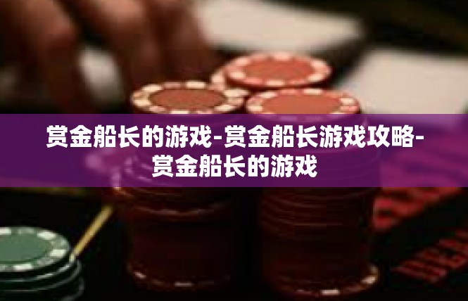 赏金船长的游戏-赏金船长游戏攻略-赏金船长的游戏
