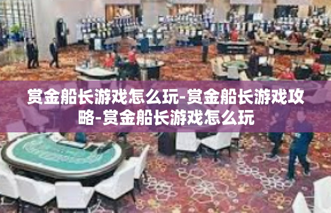 赏金船长游戏怎么玩-赏金船长游戏攻略-赏金船长游戏怎么玩