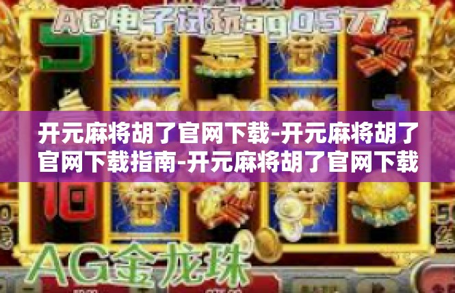 开元麻将胡了官网下载-开元麻将胡了官网下载指南-开元麻将胡了官网下载