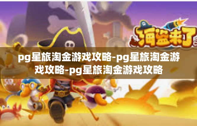 pg星旅淘金游戏攻略-pg星旅淘金游戏攻略-pg星旅淘金游戏攻略